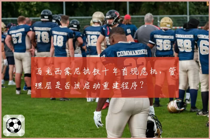 马竞西蒙尼执教十年首现危机，管理层是否该启动重建程序？