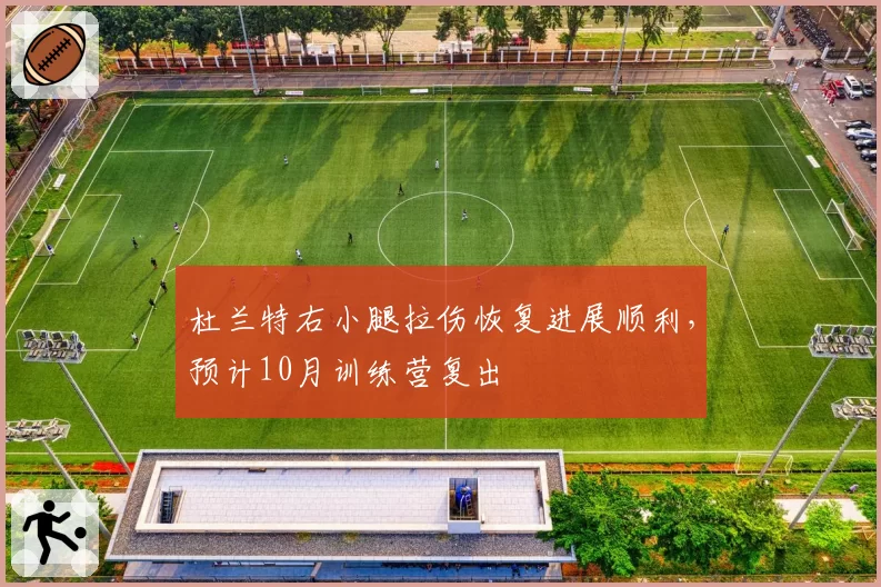 杜兰特右小腿拉伤恢复进展顺利，预计10月训练营复出